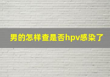 男的怎样查是否hpv感染了