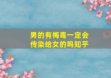 男的有梅毒一定会传染给女的吗知乎