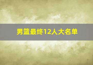 男篮最终12人大名单