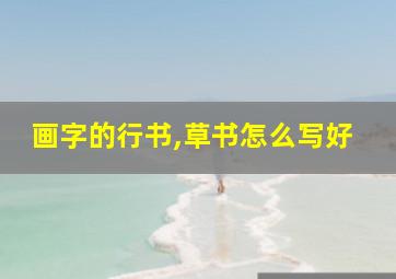 画字的行书,草书怎么写好