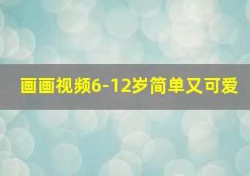 画画视频6-12岁简单又可爱