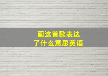 画这首歌表达了什么意思英语