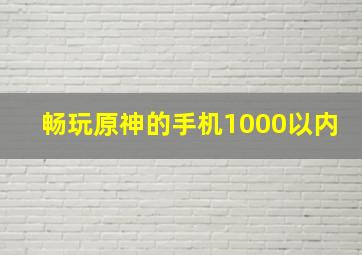 畅玩原神的手机1000以内