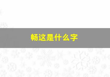 畅这是什么字