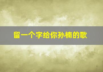 留一个字给你孙楠的歌