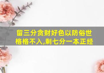 留三分贪财好色以防俗世格格不入,剩七分一本正经