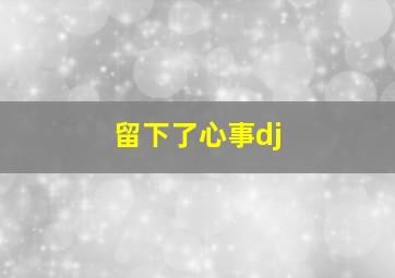 留下了心事dj