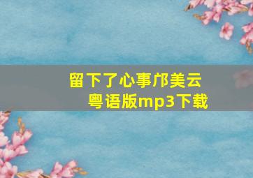 留下了心事邝美云粤语版mp3下载