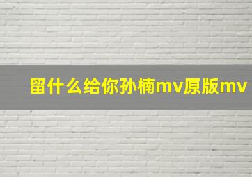 留什么给你孙楠mv原版mv