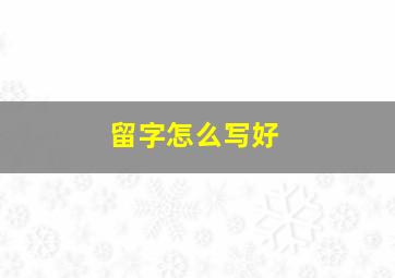 留字怎么写好