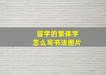 留字的繁体字怎么写书法图片