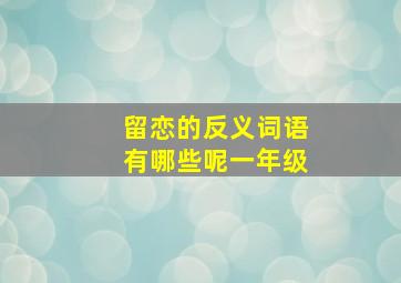 留恋的反义词语有哪些呢一年级