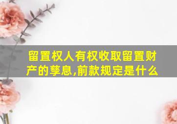 留置权人有权收取留置财产的孳息,前款规定是什么