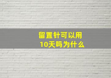 留置针可以用10天吗为什么