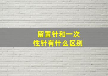 留置针和一次性针有什么区别