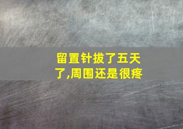 留置针拔了五天了,周围还是很疼