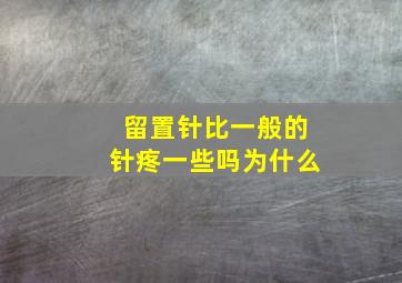 留置针比一般的针疼一些吗为什么