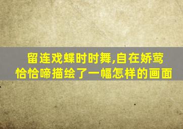 留连戏蝶时时舞,自在娇莺恰恰啼描绘了一幅怎样的画面