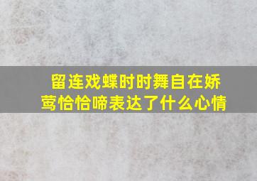 留连戏蝶时时舞自在娇莺恰恰啼表达了什么心情