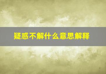 疑惑不解什么意思解释