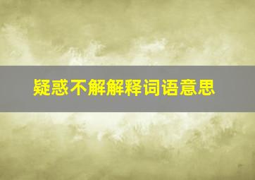 疑惑不解解释词语意思