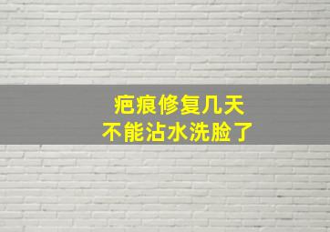 疤痕修复几天不能沾水洗脸了