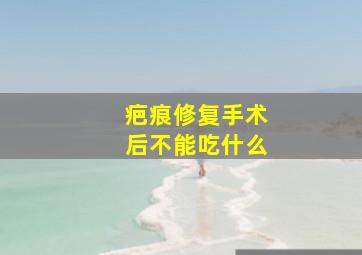 疤痕修复手术后不能吃什么