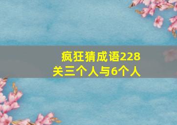 疯狂猜成语228关三个人与6个人