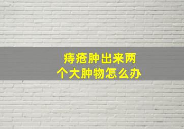 痔疮肿出来两个大肿物怎么办