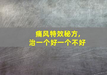 痛风特效秘方,治一个好一个不好