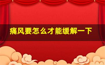 痛风要怎么才能缓解一下