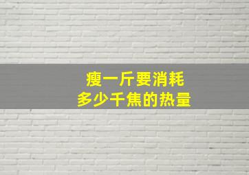 瘦一斤要消耗多少千焦的热量