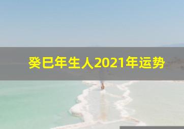 癸巳年生人2021年运势