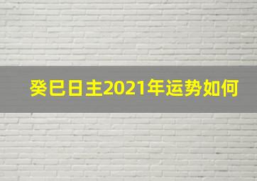 癸巳日主2021年运势如何