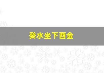 癸水坐下酉金