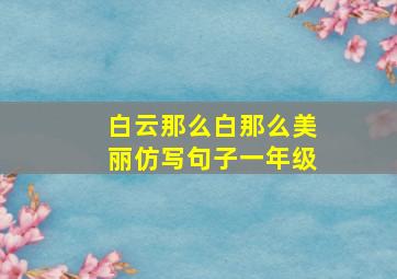 白云那么白那么美丽仿写句子一年级