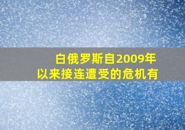 白俄罗斯自2009年以来接连遭受的危机有