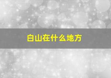 白山在什么地方