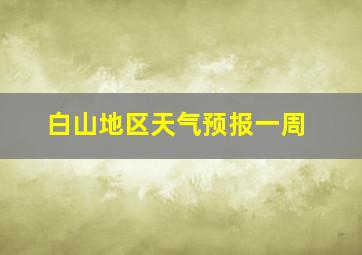 白山地区天气预报一周