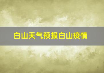 白山天气预报白山疫情