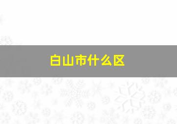 白山市什么区