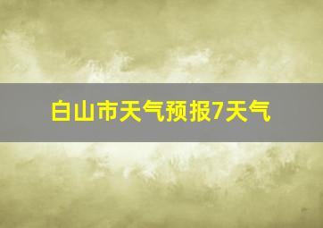 白山市天气预报7天气