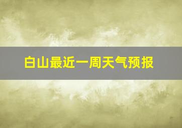 白山最近一周天气预报