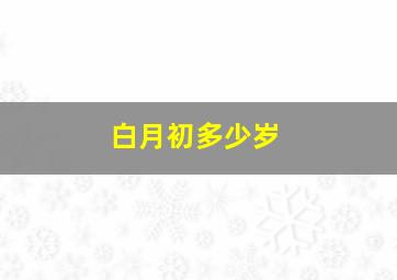 白月初多少岁