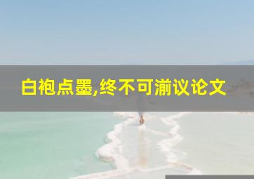 白袍点墨,终不可湔议论文