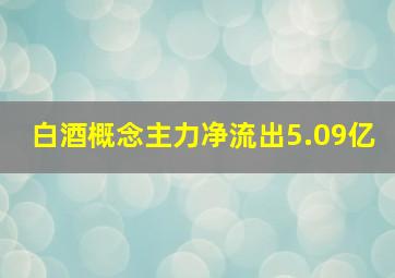 白酒概念主力净流出5.09亿