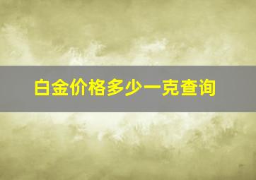 白金价格多少一克查询