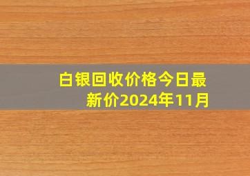 白银回收价格今日最新价2024年11月