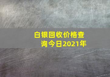 白银回收价格查询今日2021年