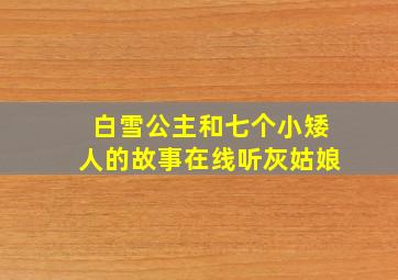 白雪公主和七个小矮人的故事在线听灰姑娘